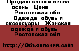 Продаю сапоги весна-осень › Цена ­ 500 - Ростовская обл. Одежда, обувь и аксессуары » Женская одежда и обувь   . Ростовская обл.